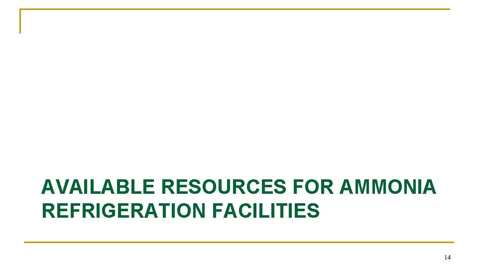 AVAILABLE RESOURCES FOR AMMONIA REFRIGERATION FACILITIES 14 AVAILABLE RESOURCES FOR AMMONIA REFRIGERATION FACILITIES 14