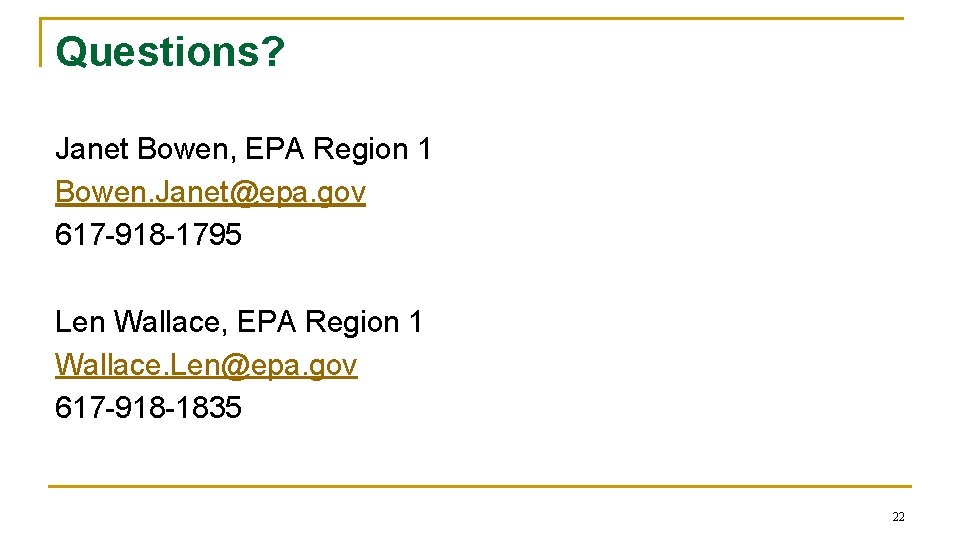 Questions? Janet Bowen, EPA Region 1 Bowen. Janet@epa. gov 617 -918 -1795 Len Wallace, Questions? Janet Bowen, EPA Region 1 Bowen. Janet@epa. gov 617 -918 -1795 Len Wallace,