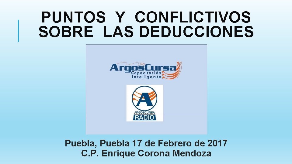 PUNTOS Y CONFLICTIVOS SOBRE LAS DEDUCCIONES Puebla, Puebla 17 de Febrero de 2017 C.