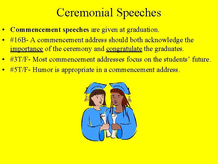 Ceremonial Speeches • Commencement speeches are given at graduation. • #16 B- A commencement