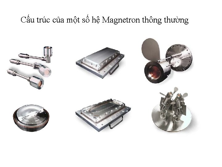 Cấu trúc của một số hệ Magnetron thông thường Cấu trúc của một số hệ Magnetron thông thường