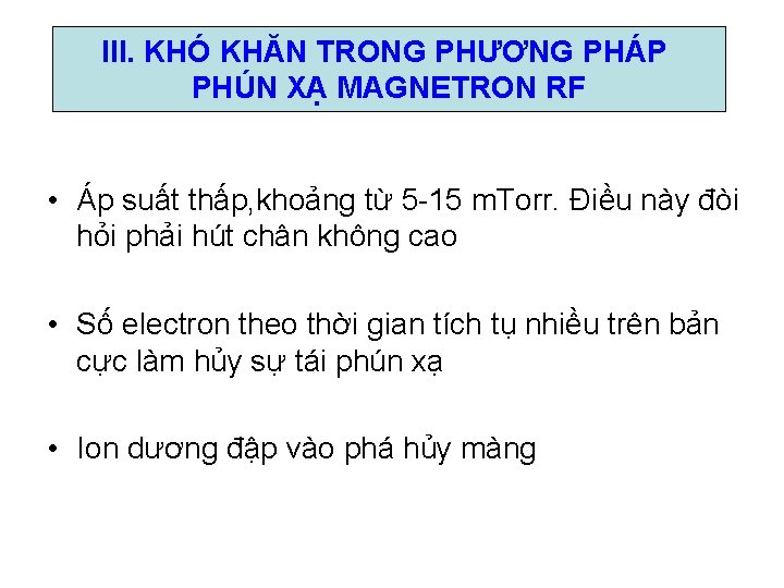 III. KHÓ KHĂN TRONG PHƯƠNG PHÁP PHÚN XẠ MAGNETRON RF • Áp suất thấp, III. KHÓ KHĂN TRONG PHƯƠNG PHÁP PHÚN XẠ MAGNETRON RF • Áp suất thấp,