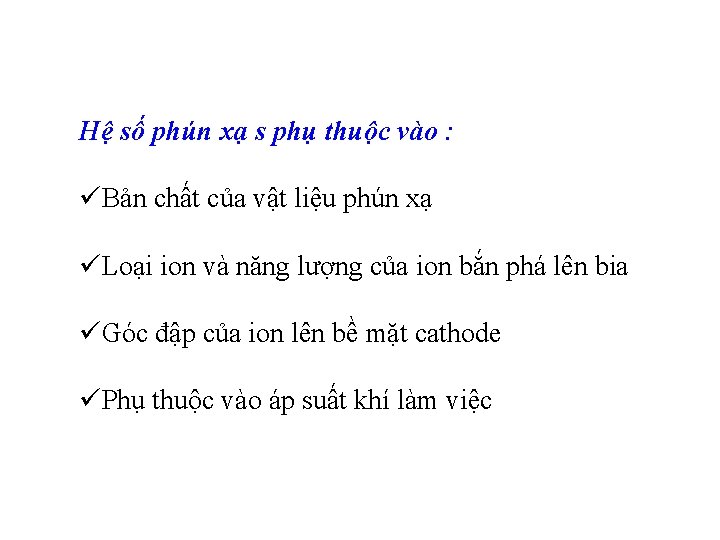 Hệ số phún xạ s phụ thuộc vào : üBản chất của vật liệu Hệ số phún xạ s phụ thuộc vào : üBản chất của vật liệu