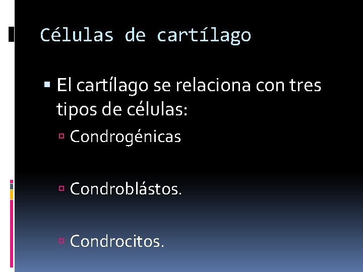 Células de cartílago El cartílago se relaciona con tres tipos de células: Condrogénicas Condroblástos.