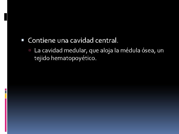 Contiene una cavidad central. La cavidad medular, que aloja la médula ósea, un Contiene una cavidad central. La cavidad medular, que aloja la médula ósea, un