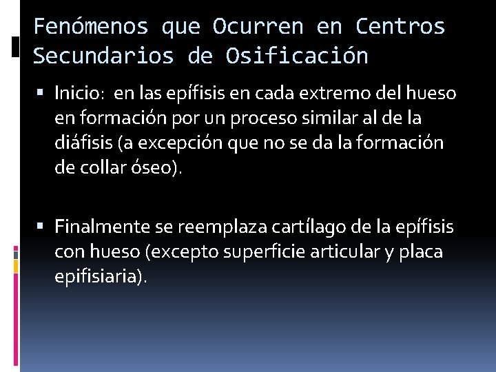 Fenómenos que Ocurren en Centros Secundarios de Osificación Inicio: en las epífisis en cada Fenómenos que Ocurren en Centros Secundarios de Osificación Inicio: en las epífisis en cada