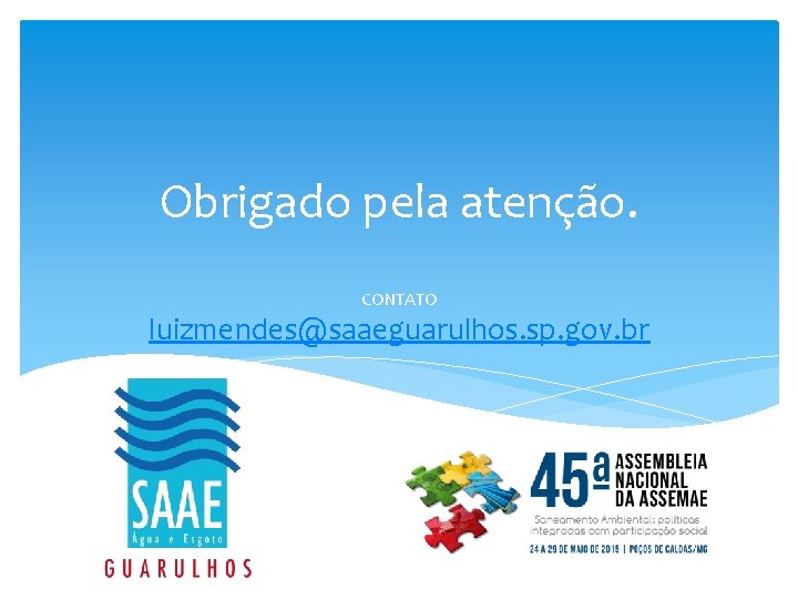 Obrigado pela atenção. CONTATO luizmendes@saaeguarulhos. sp. gov. br 