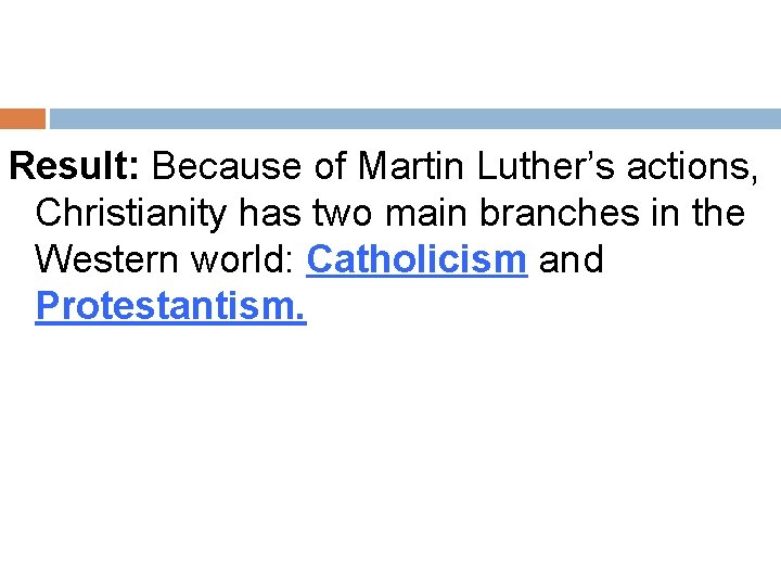 Result: Because of Martin Luther’s actions, Christianity has two main branches in the Western