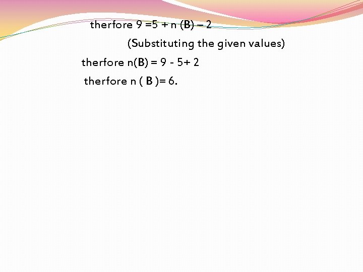 therfore 9 =5 + n (B) – 2 (Substituting the given values) therfore n(B)