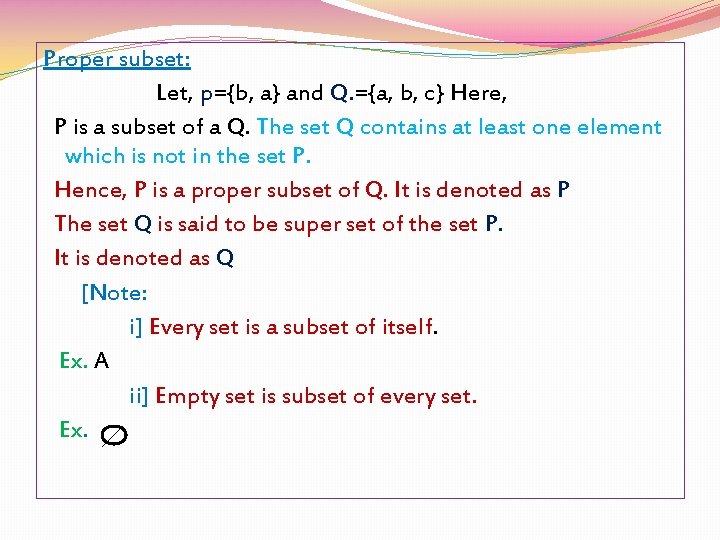 Proper subset: Let, p={b, a} and Q. ={a, b, c} Here, P is a