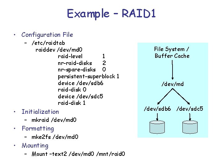 Example – RAID 1 • Configuration File – /etc/raidtab raiddev /dev/md 0 raid-level 1