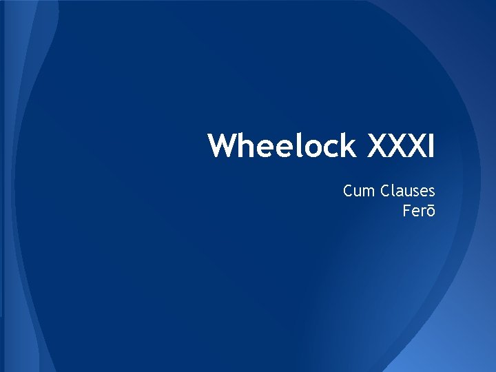 Wheelock XXXI Cum Clauses Ferō 