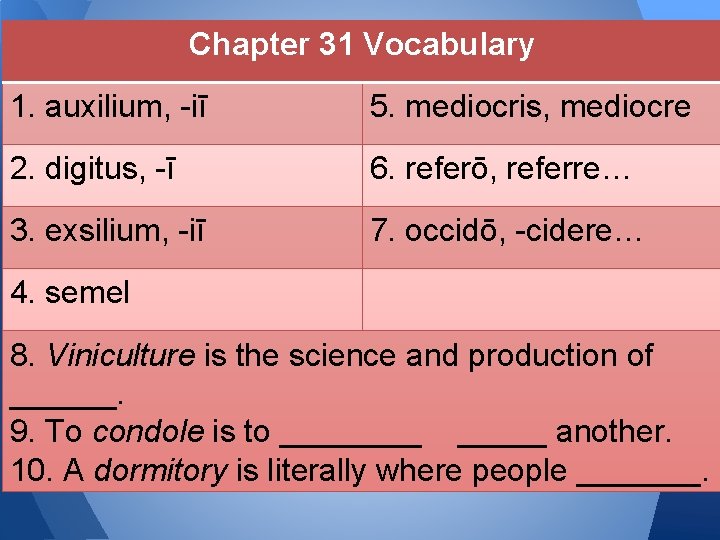 Chapter 31 Vocabulary 1. auxilium, -iī 5. mediocris, mediocre 2. digitus, -ī 6. referō,