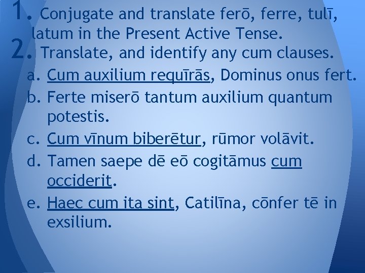 1. Conjugate and translate ferō, ferre, tulī, latum in the Present Active Tense. 2.