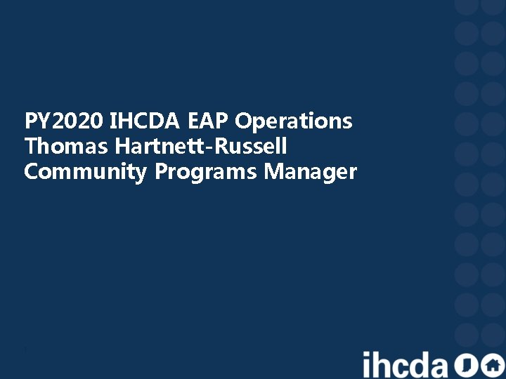 PY 2020 IHCDA EAP Operations Thomas Hartnett-Russell Community Programs Manager 1 