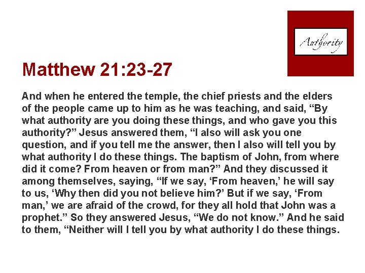 Matthew 21: 23 -27 And when he entered the temple, the chief priests and