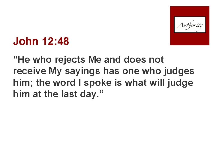 John 12: 48 “He who rejects Me and does not receive My sayings has