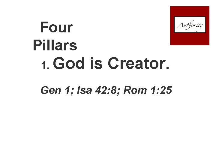 Four Pillars 1. God is Creator. Gen 1; Isa 42: 8; Rom 1: 25