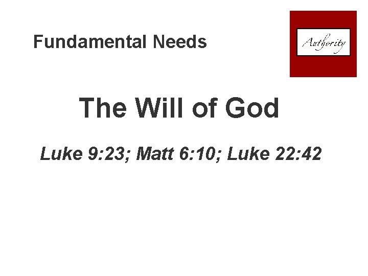 Fundamental Needs The Will of God Luke 9: 23; Matt 6: 10; Luke 22: