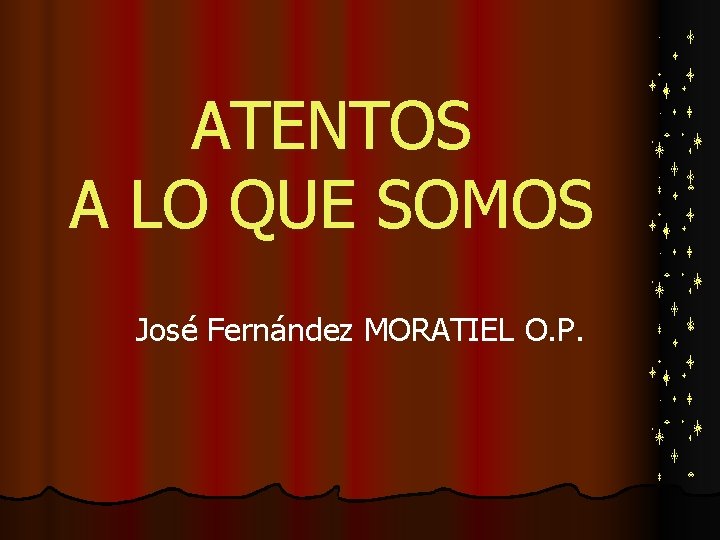 ATENTOS A LO QUE SOMOS José Fernández MORATIEL O. P. 