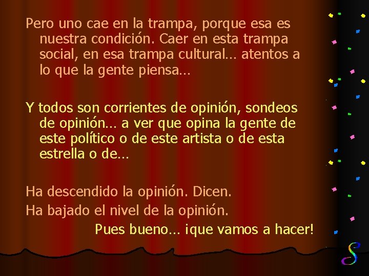 Pero uno cae en la trampa, porque esa es nuestra condición. Caer en esta