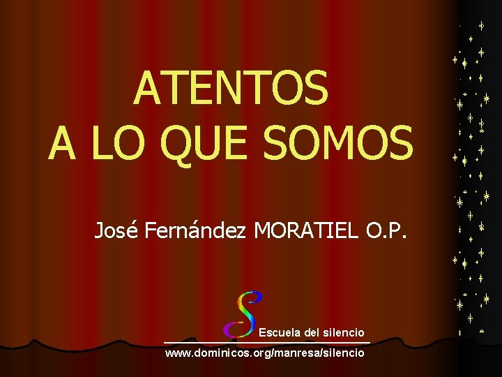 ATENTOS A LO QUE SOMOS José Fernández MORATIEL O. P. Escuela del silencio www.