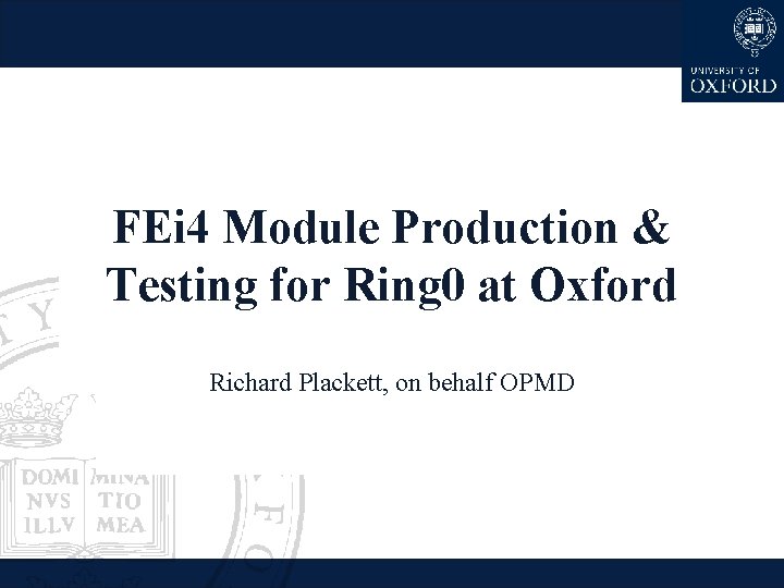 FEi 4 Module Production & Testing for Ring 0 at Oxford Richard Plackett, on