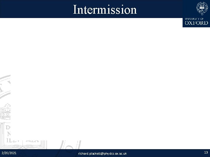 Intermission 2/20/2021 richard. plackett@physics. ox. ac. uk 13 