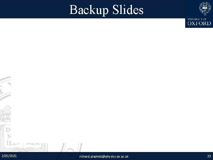 Backup Slides 2/20/2021 richard. plackett@physics. ox. ac. uk 23 