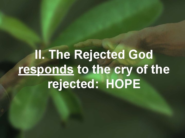 II. The Rejected God responds to the cry of the rejected: HOPE 