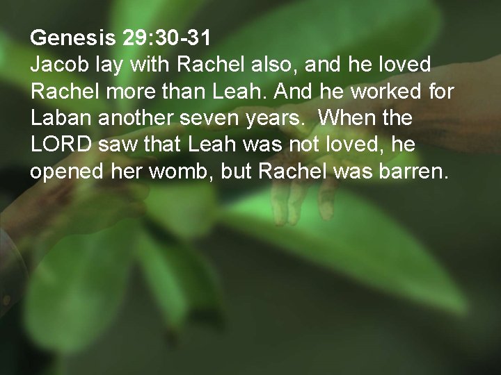 Genesis 29: 30 -31 Jacob lay with Rachel also, and he loved Rachel more