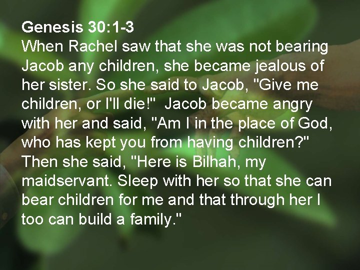 Genesis 30: 1 -3 When Rachel saw that she was not bearing Jacob any