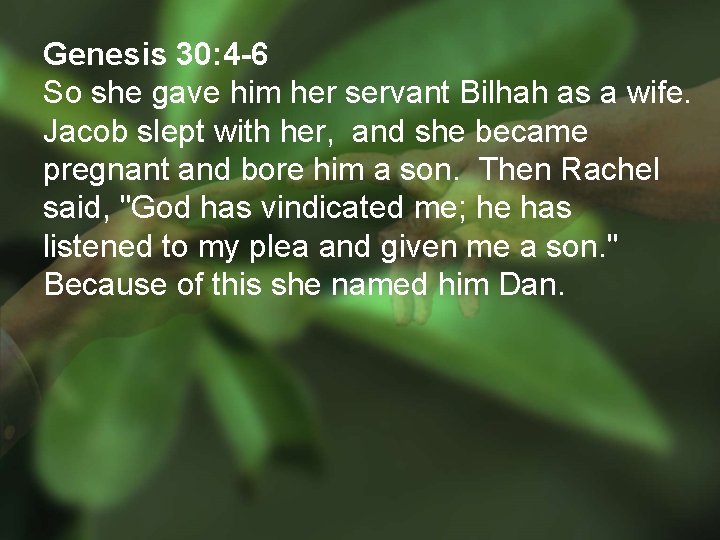 Genesis 30: 4 -6 So she gave him her servant Bilhah as a wife.