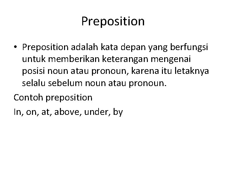 Preposition • Preposition adalah kata depan yang berfungsi untuk memberikan keterangan mengenai posisi noun