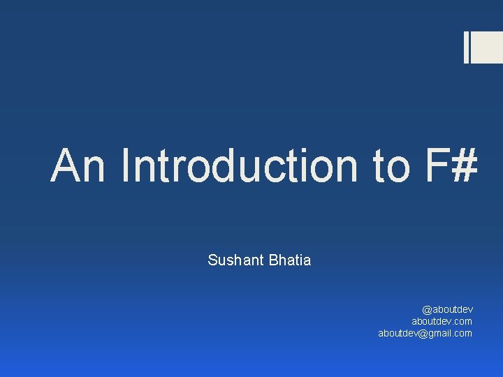 An Introduction to F# Sushant Bhatia @aboutdev. com aboutdev@gmail. com 
