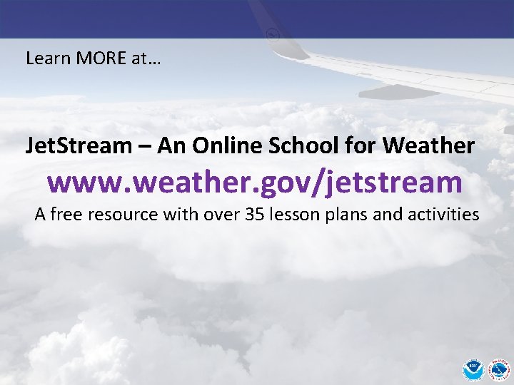 Learn MORE at… Jet. Stream – An Online School for Weather www. weather. gov/jetstream Learn MORE at… Jet. Stream – An Online School for Weather www. weather. gov/jetstream