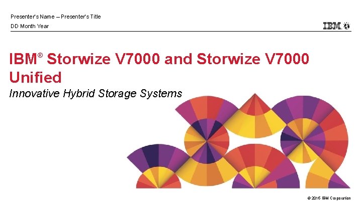 Presenter’s Name – Presenter’s Title DD Month Year IBM Storwize V 7000 and Storwize
