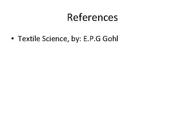 References • Textile Science, by: E. P. G Gohl 