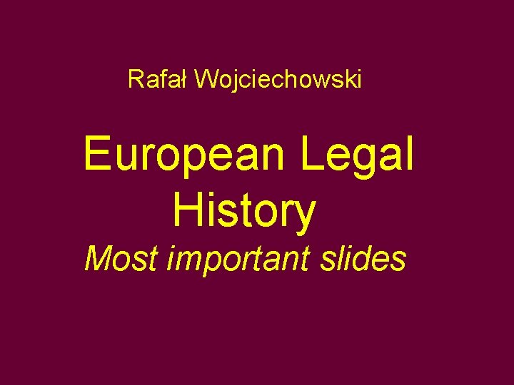 Rafał Wojciechowski European Legal History Most important slides 