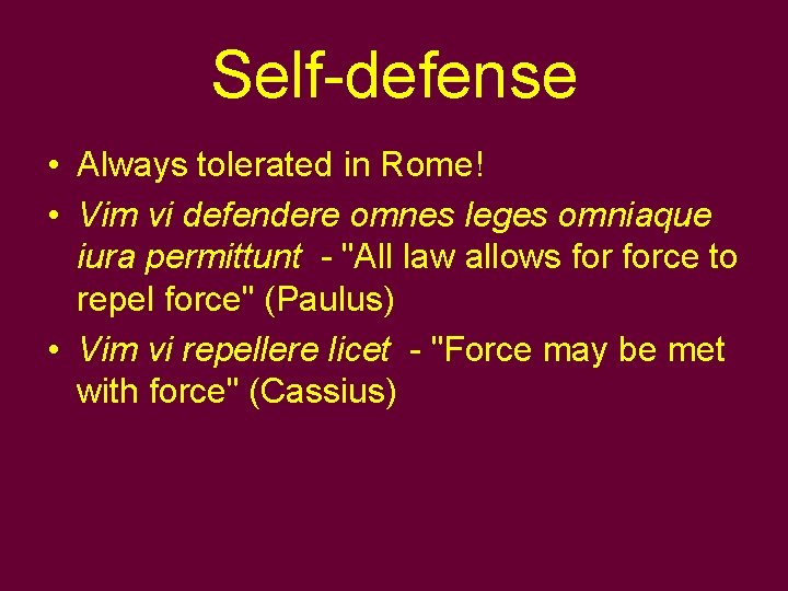 Self-defense • Always tolerated in Rome! • Vim vi defendere omnes leges omniaque iura