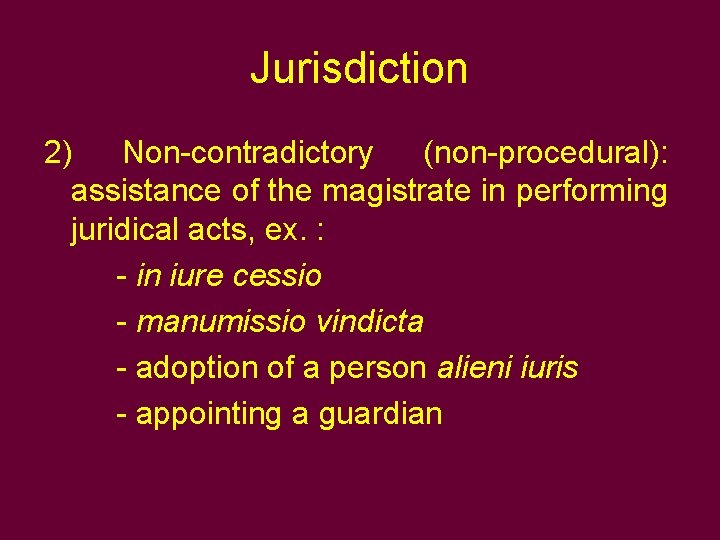 Jurisdiction 2) Non-contradictory (non-procedural): assistance of the magistrate in performing juridical acts, ex. :