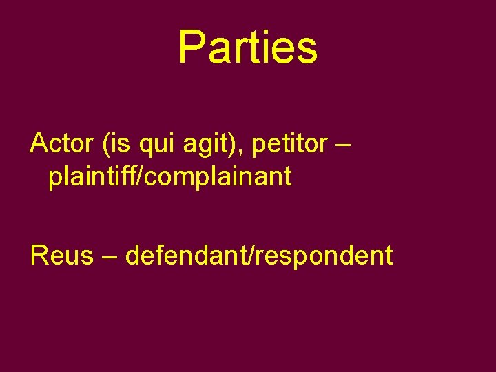 Parties Actor (is qui agit), petitor – plaintiff/complainant Reus – defendant/respondent 