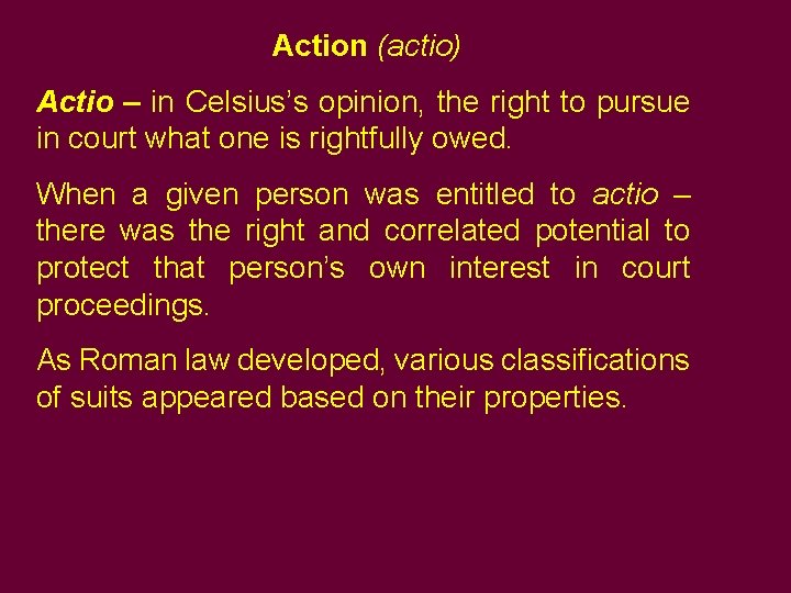 Action (actio) Actio – in Celsius’s opinion, the right to pursue in court what