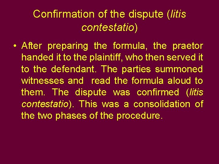 Confirmation of the dispute (litis contestatio) • After preparing the formula, the praetor handed