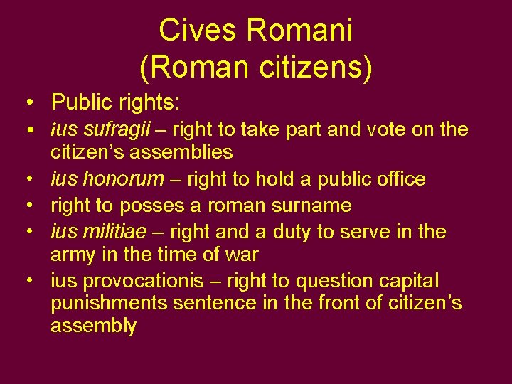 Cives Romani (Roman citizens) • Public rights: • ius sufragii – right to take