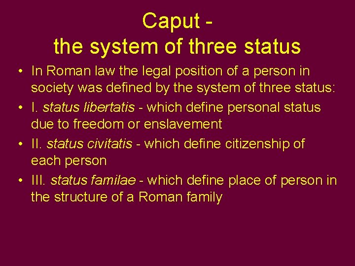 Caput - the system of three status • In Roman law the legal position