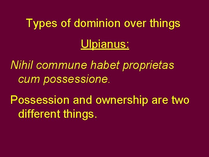 Types of dominion over things Ulpianus: Nihil commune habet proprietas cum possessione. Possession and