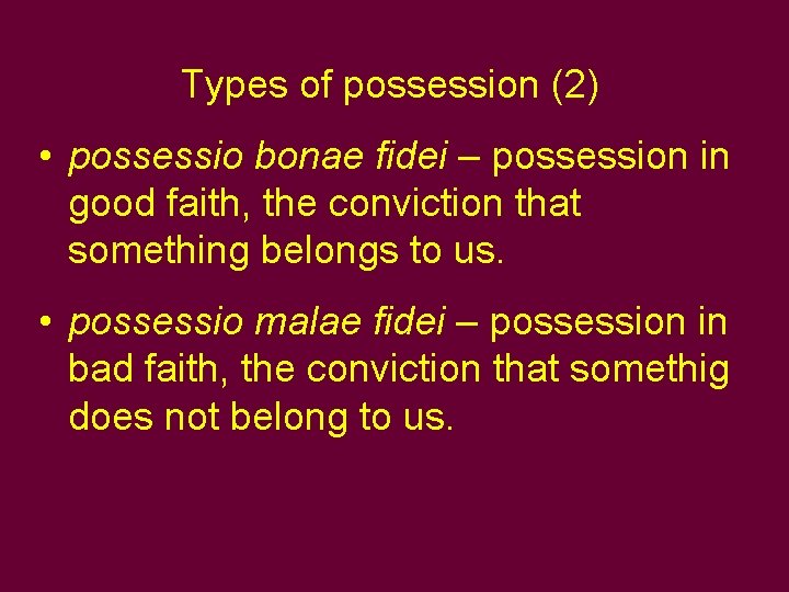 Types of possession (2) • possessio bonae fidei – possession in good faith, the