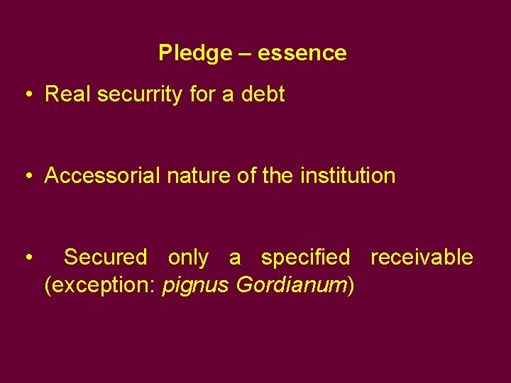 Pledge – essence • Real securrity for a debt • Accessorial nature of the