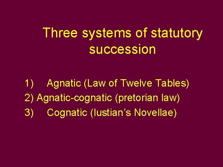 Three systems of statutory succession 1) Agnatic (Law of Twelve Tables) 2) Agnatic-cognatic (pretorian